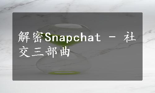 解密Snapchat - 社交三部曲