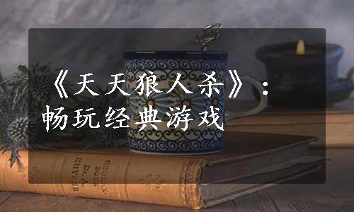 《天天狼人杀》：畅玩经典游戏