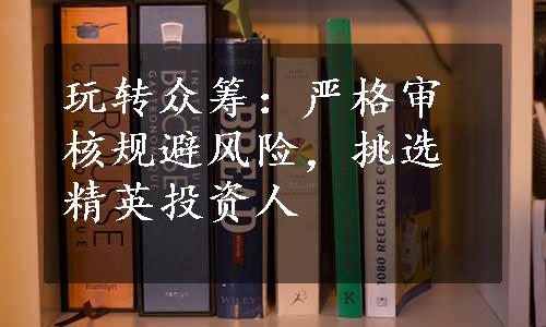 玩转众筹：严格审核规避风险，挑选精英投资人