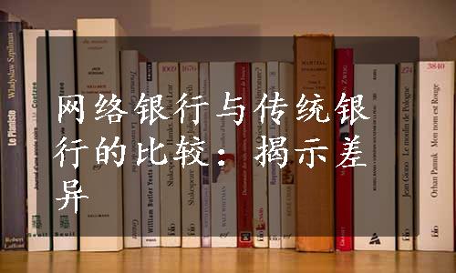 网络银行与传统银行的比较：揭示差异