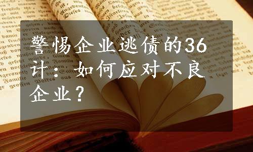 警惕企业逃债的36计：如何应对不良企业？