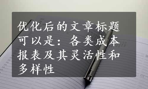 优化后的文章标题可以是：各类成本报表及其灵活性和多样性