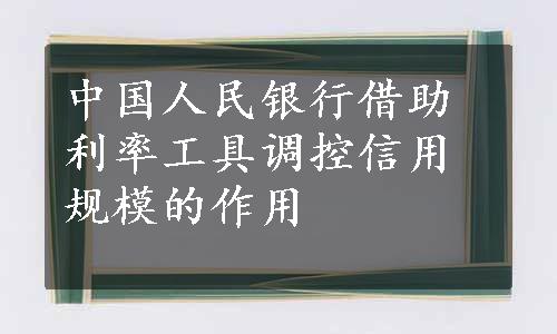 中国人民银行借助利率工具调控信用规模的作用