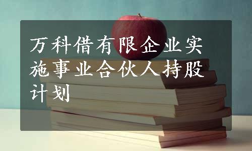 万科借有限企业实施事业合伙人持股计划