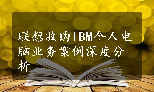 联想收购IBM个人电脑业务案例深度分析