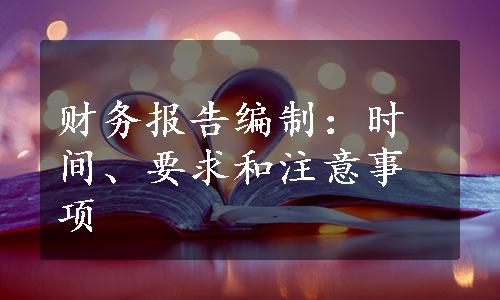 财务报告编制：时间、要求和注意事项