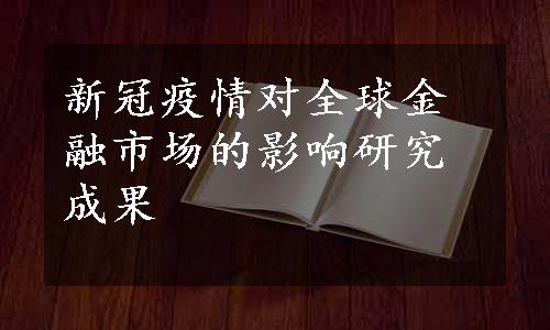 新冠疫情对全球金融市场的影响研究成果