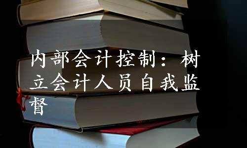 内部会计控制：树立会计人员自我监督