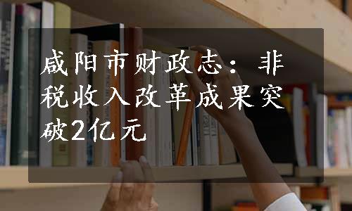 咸阳市财政志：非税收入改革成果突破2亿元