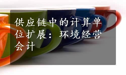 供应链中的计算单位扩展：环境经营会计