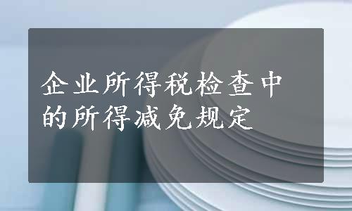 企业所得税检查中的所得减免规定