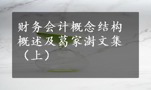 财务会计概念结构概述及葛家澍文集（上）