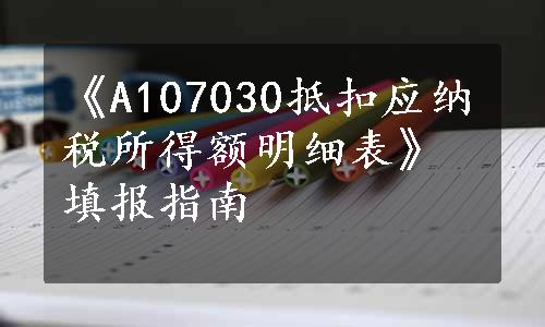 《A107030抵扣应纳税所得额明细表》填报指南