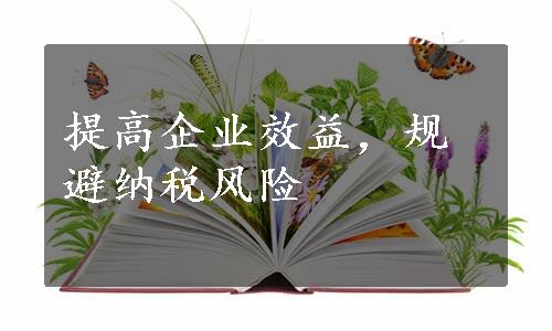 提高企业效益，规避纳税风险