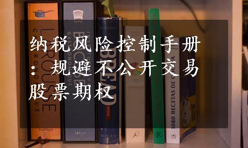 纳税风险控制手册：规避不公开交易股票期权