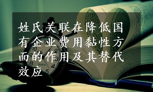 姓氏关联在降低国有企业费用黏性方面的作用及其替代效应