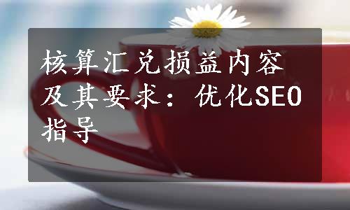 核算汇兑损益内容及其要求：优化SEO指导