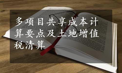 多项目共享成本计算要点及土地增值税清算