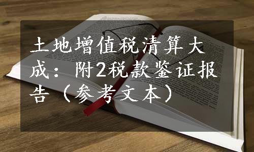 土地增值税清算大成：附2税款鉴证报告（参考文本）