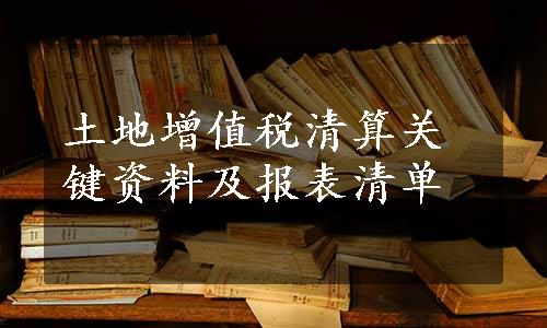 土地增值税清算关键资料及报表清单