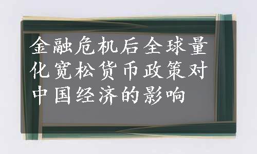 金融危机后全球量化宽松货币政策对中国经济的影响