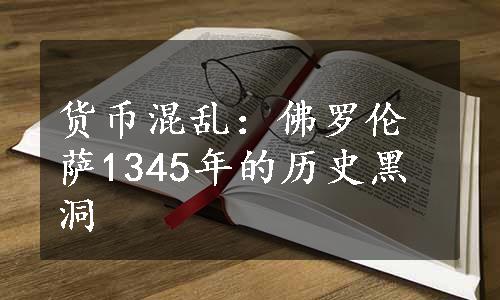 货币混乱：佛罗伦萨1345年的历史黑洞