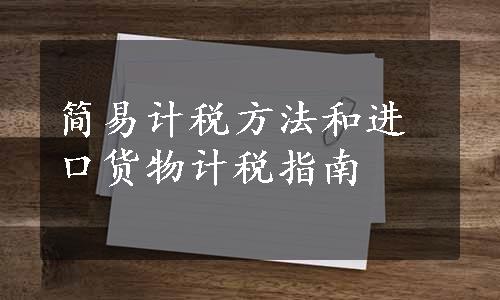 简易计税方法和进口货物计税指南