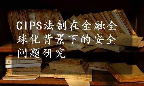 CIPS法制在金融全球化背景下的安全问题研究