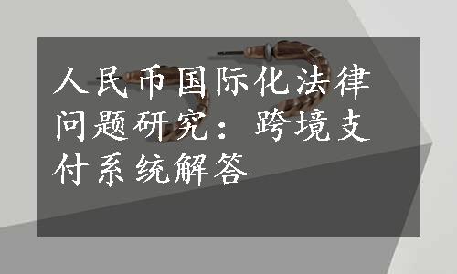 人民币国际化法律问题研究：跨境支付系统解答