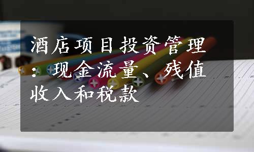 酒店项目投资管理：现金流量、残值收入和税款