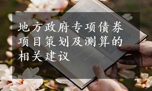 地方政府专项债券项目策划及测算的相关建议