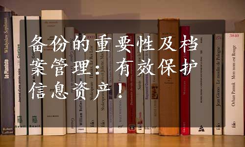 备份的重要性及档案管理：有效保护信息资产！