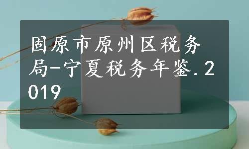 固原市原州区税务局-宁夏税务年鉴.2019