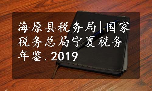 海原县税务局|国家税务总局宁夏税务年鉴.2019