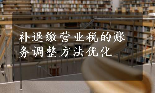 补退缴营业税的账务调整方法优化