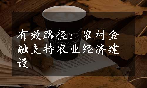 有效路径：农村金融支持农业经济建设