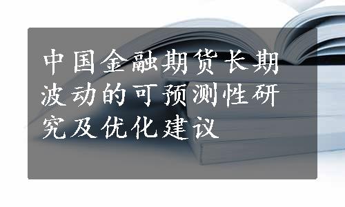 中国金融期货长期波动的可预测性研究及优化建议