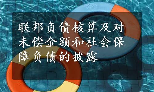 联邦负债核算及对未偿金额和社会保障负债的披露