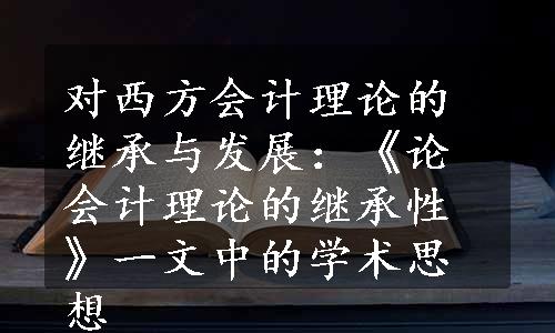 对西方会计理论的继承与发展：《论会计理论的继承性》一文中的学术思想