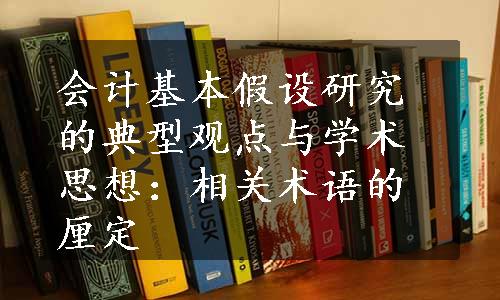 会计基本假设研究的典型观点与学术思想：相关术语的厘定