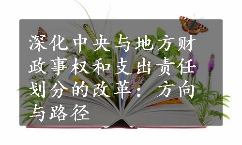 深化中央与地方财政事权和支出责任划分的改革：方向与路径