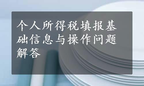 个人所得税填报基础信息与操作问题解答