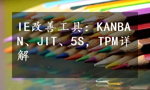 IE改善工具：KANBAN、JIT、5S，TPM详解