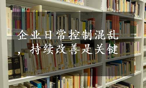 企业日常控制混乱，持续改善是关键