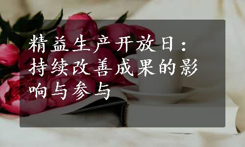 精益生产开放日：持续改善成果的影响与参与