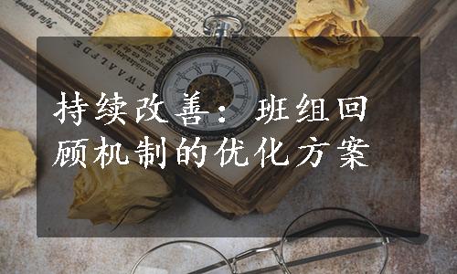 持续改善：班组回顾机制的优化方案