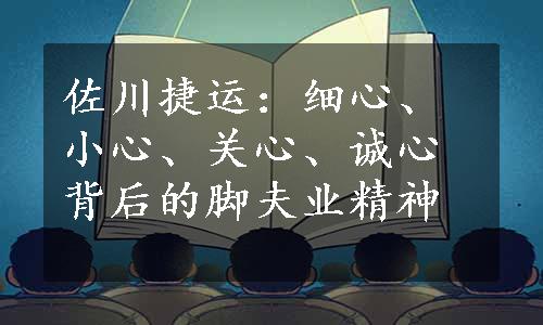 佐川捷运：细心、小心、关心、诚心背后的脚夫业精神