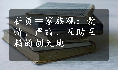 社员＝家族观：爱情、严肃、互助互赖的创天地