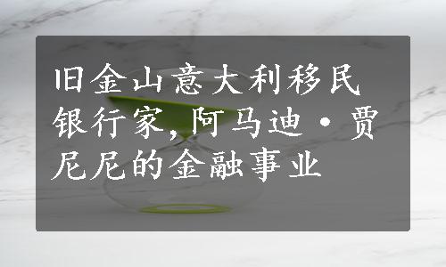 旧金山意大利移民银行家,阿马迪·贾尼尼的金融事业