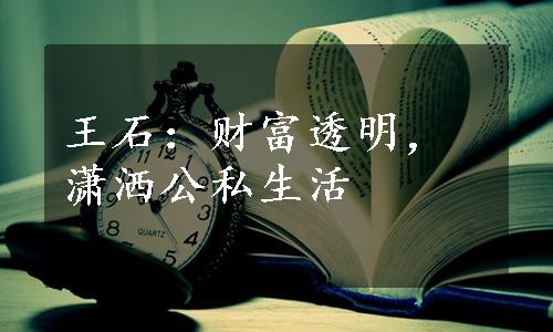 王石：财富透明，潇洒公私生活